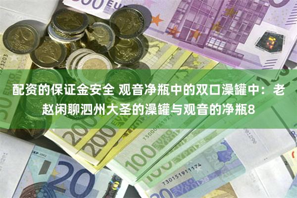 配资的保证金安全 观音净瓶中的双口澡罐中：老赵闲聊泗州大圣的澡罐与观音的净瓶8