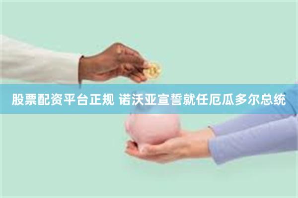 股票配资平台正规 诺沃亚宣誓就任厄瓜多尔总统